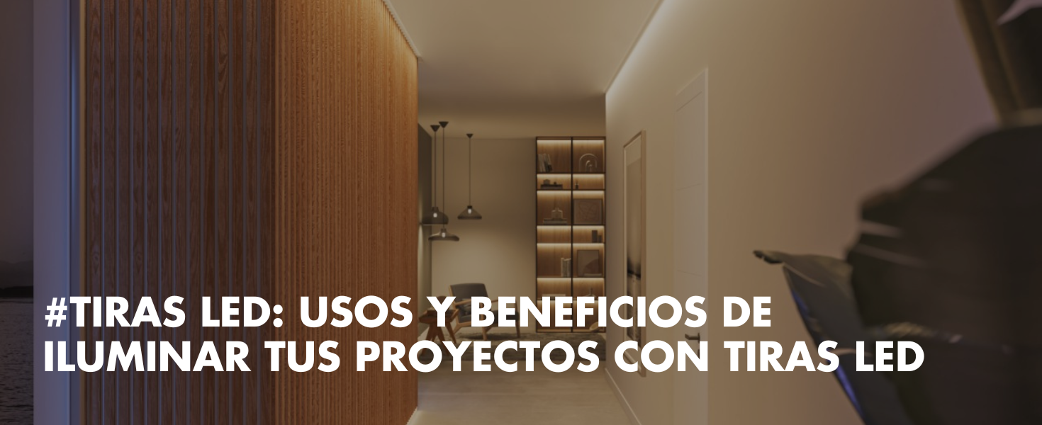 Tiras LED: usos y beneficios para iluminar tus proyectos